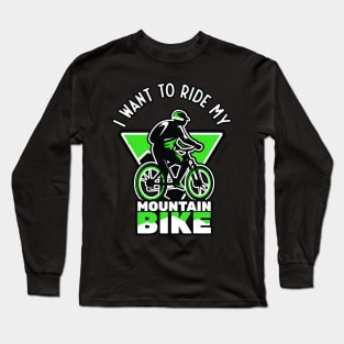 I Want To Ride My Mountain Bike Biker Long Sleeve T-Shirt